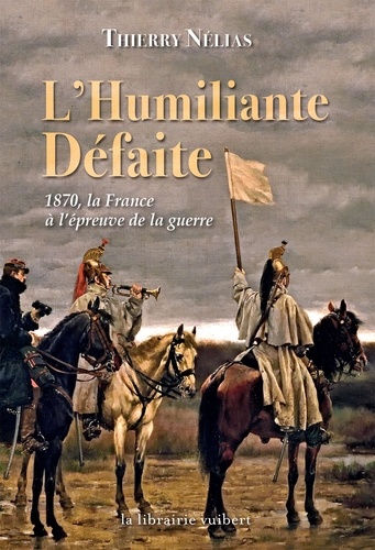 L'Humiliante défaite de 1870  -  Thierry Nélias