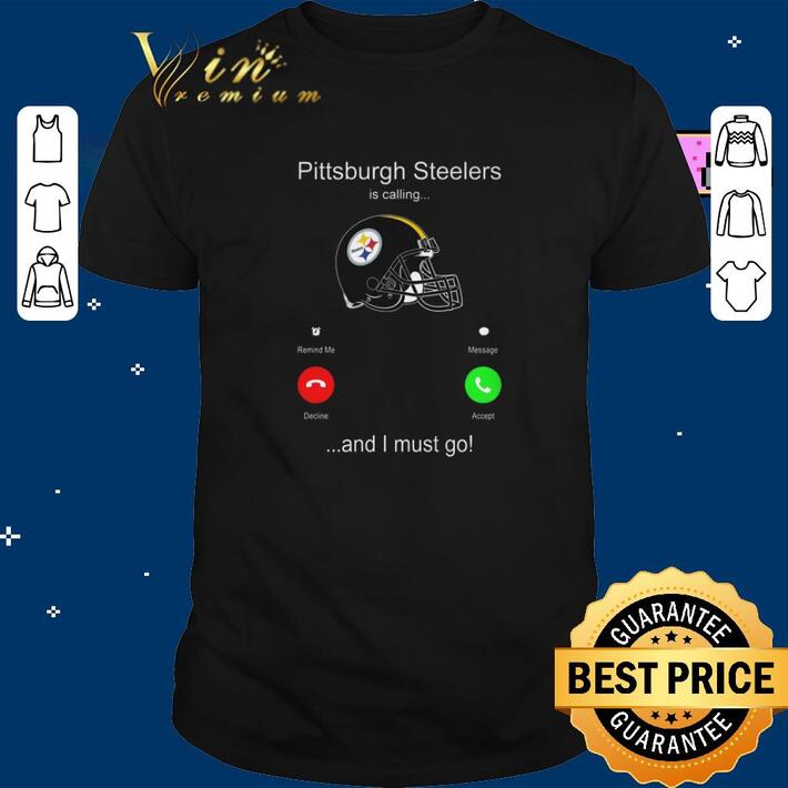 Official Pittsburgh Steelers is calling and i must go shirt