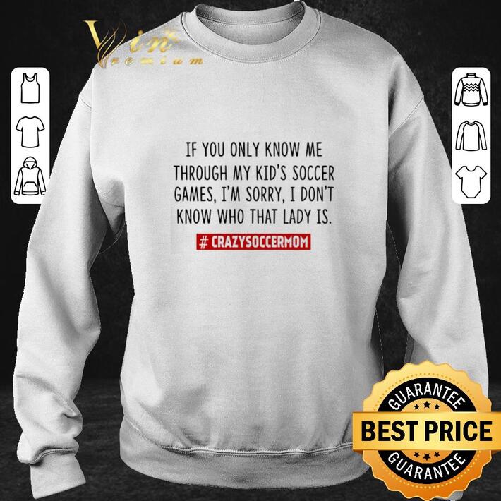 Funny If you only know me through my kid's soccer games crazysoccermom shirt
