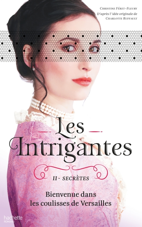 Les Intrigantes, Tome II - Secrètes - Christine Féret-Fleury
