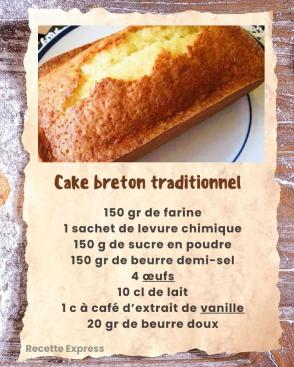 Peut être une image de gâteau et texte qui dit ’Cake breton traditionnel 150 gr de farine 1 sachet de levure chimique 150 g de sucre en poudre 150 gr de beurre demi-sel 4 "eufs 10 cl de lait café d’extrait de vanille 20 gr de beurre doux Recette Express’