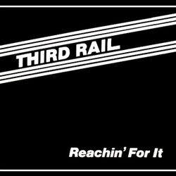 Third Rail - Reachin' For It - Complete LP
