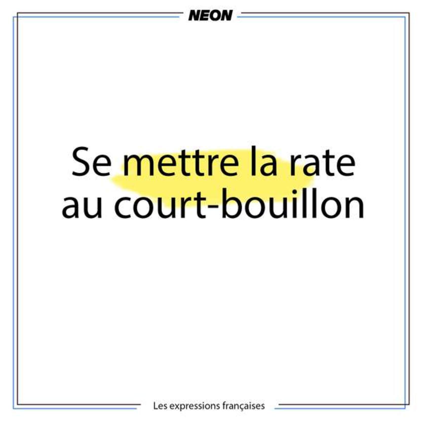 Se mettre la rate au court-bouillon