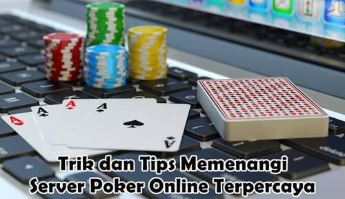 Trik dan Tips Memenangi Server Poker Online Terpercaya