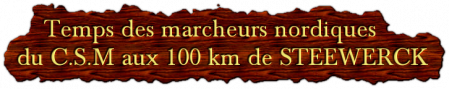 ⇒ Classement des marcheurs du C.S.M aux 100 km de STEENWERCK