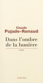 Claude Pujade-Renaud, Dans l’ombre de la lumière, Actes sud 