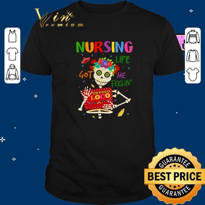 Awesome Skeleton nursing life got me feelin' un poco loco shirt