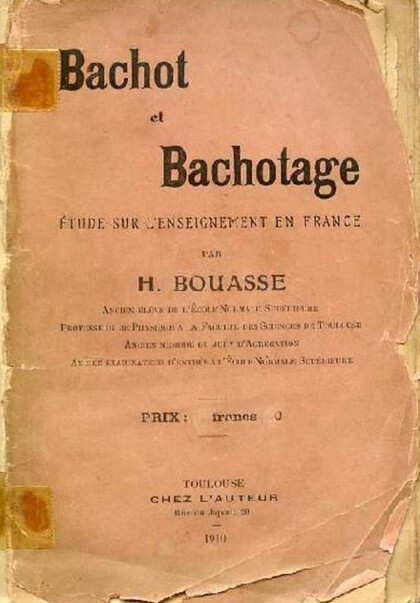 Bachot* et Bachotage** : étude sur l’enseignement en France, par H. Bouasse (publié en 1912, chez… L’Auteur, à Toulouse).