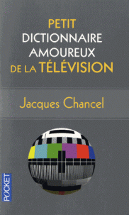 Petit dictionnaire amoureux de la télévision - Jacques Chancel