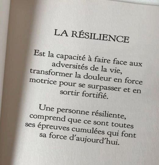 Peut être une image de texte qui dit ’LA RÉSILIENCE IENCE Est la capacité à faire face aux adversités de la vie, transformer la douleur en force motrice pour se surpasser et en sortir fortifié. Une personne résiliente, comprend que ce sont toutes ses épreuves cumulées sa force d’aujourd’hui. qui font’