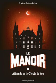 Le manoir : T3 - Alisandre et le cercle de feu de Evelyne Brisou- Pellen