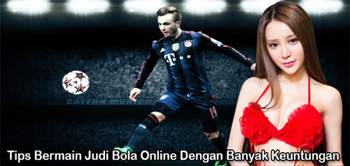 Tips Bermain Judi Bola Online Dengan Banyak Keuntungan