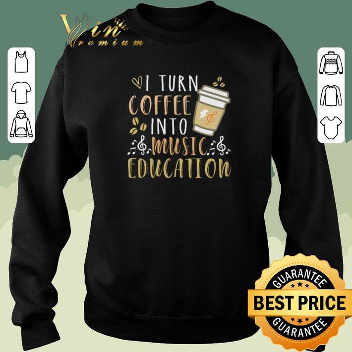 Pretty I turn coffee into music education shirt