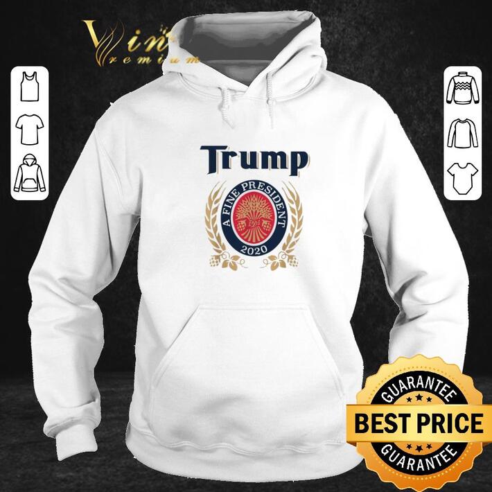 Premium Trump a fine president 2020 shirt