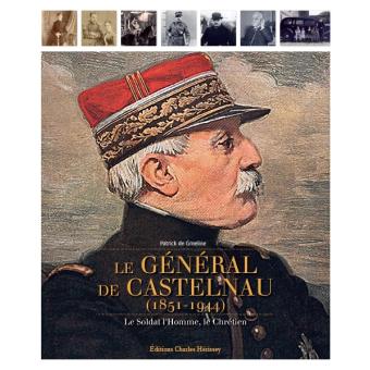 Le Général de Castelnau ; l'homme, le soldat, le chrétien - Patrick de Gmeline