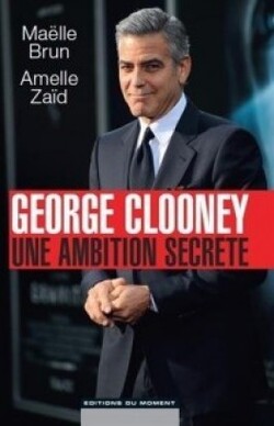 Georges Clooney: une ambition secrète de Maëlle BRUN et Armelle ZAÎD