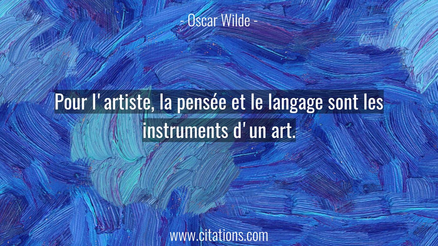 Pour l'artiste, la pensée et le langage sont les instruments d'un art.
