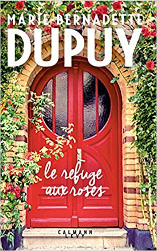 Le Refuge aux roses - Marie-Bernadette Dupuy