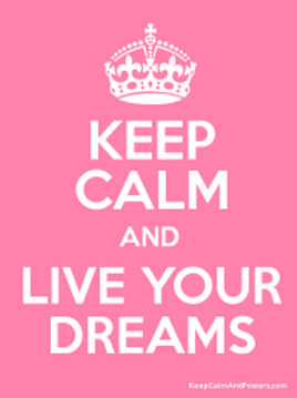Keep Calm and Live your Dreams
