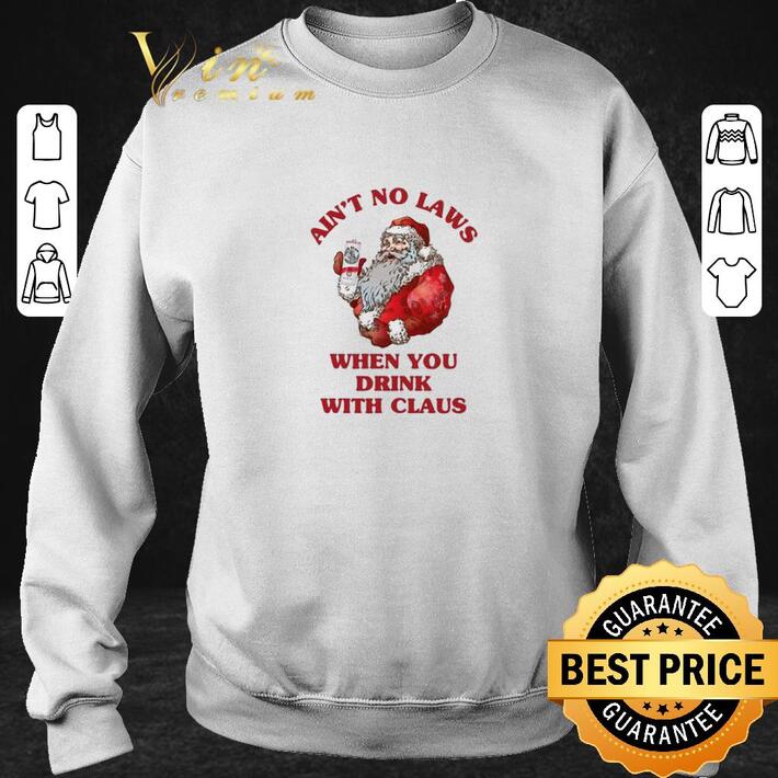 Original Santa ain't no laws when you drink with claus shirt