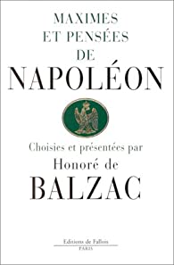 Maximes et pensées de Napoléon, choisies par Honoré de Balzac - Babelio
