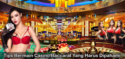 Tips Bermain Casino Baccarat Yang Harus Dipahami