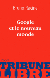 Google et le nouveau monde - Bruno Racine