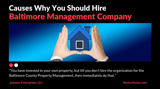 Causes Why You Should Hire The Property Management Company In Baltimore