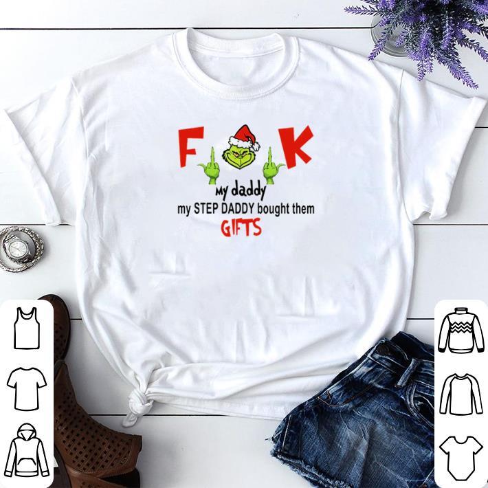 Grinch Fuck My Daddy My Step Daddy Bought Them Gifts shirt