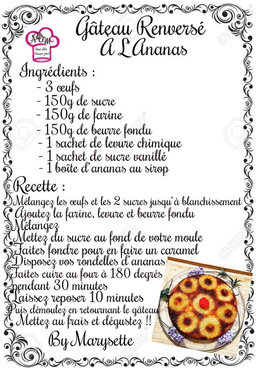 Peut être une image de pizza, dessert et texte qui dit ’AUM Gâteau Renversé Chaque out! a Ananas Ingrédients: -3 ceufs -150g de sucre -150g de farine 150g de beurre fondu sachet de levure chimique -1 sachet de sucre vanillé boîte d’ ananas au sirop Recette: Mélangez les oeufs et les 2 sucres jusqu à blanchissement Ajoutez la farine, levure et beurre fondu Mélangez Mettez du sucre au fond de votre moule Jaites fondre pour en rondelles laire ananas un caramel isposez vos Faites cuire au four à 180 degrés pendant 30 minutes Laissez reposer 10 minutes uịs démouléz en retournant le gâteau Mettez au frais et dégustez Marysette’
