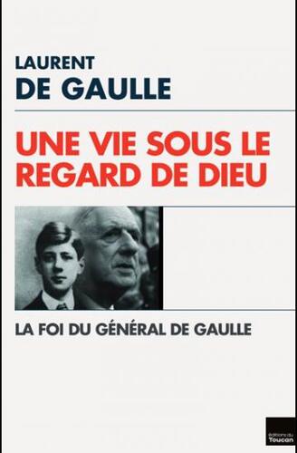 Une vie sous le regard de Dieu - Laurent de Gaulle