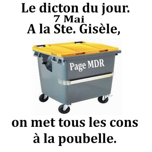 Peut être une image de texte qui dit ’Le dicton du jour. 7 Mai A la Ste. Gisèle, Page PageMDR MDR on met tous les cons à la poubelle.’