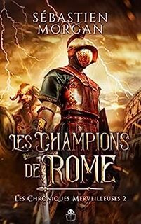 Les chroniques merveilleuses, tome 2 : Les Champions de Rome (Sébastien Morgan)