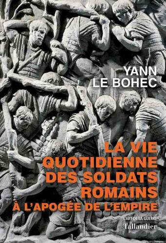 La vie quotidienne des soldats romains  -  Yann Le Bohec