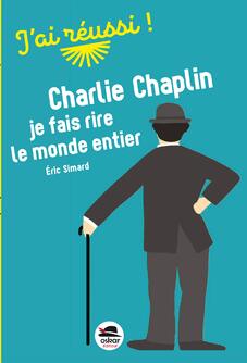 Charlie Chaplin : je fais rire le monde entier de Eric Semard