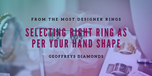 Selecting Right Ring As Per Your Hand Shape