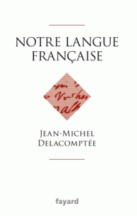 Notre langue française - Jean-Michel Delacomptée
