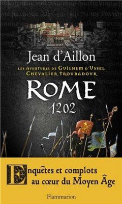 Jean d'Aillon : Les aventures de Guilhem d'Ussel, chevalier troubadour 5 - Rome 1202