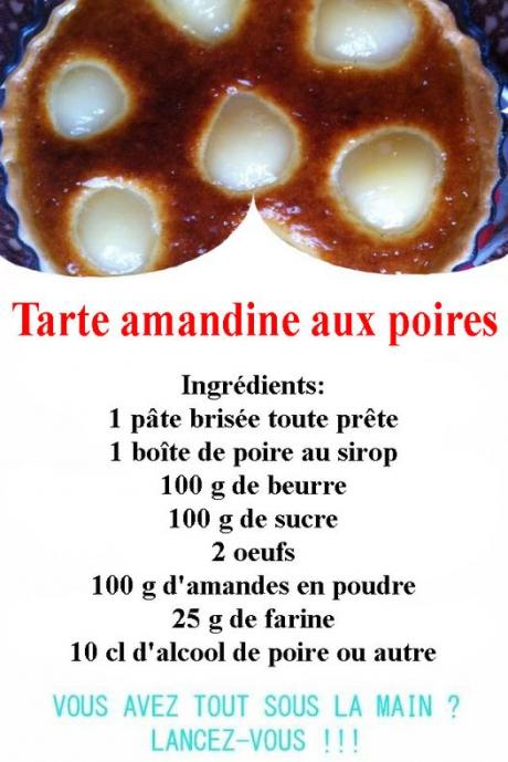Peut être une image de texte qui dit ’Tarte amandine aux poires Ingrédients: 1 1 pâte brisée toute prête 1 boîte de poire au sirop 100 g de beurre 100 g de sucre 2 oeufs d'amandes en poudre 25 g de farine 10 cl d’alcool de poire ou autre 100 VOUS AVEZ TOUT SOUS LA MAIN? LANCEZ-VOUS!!!’