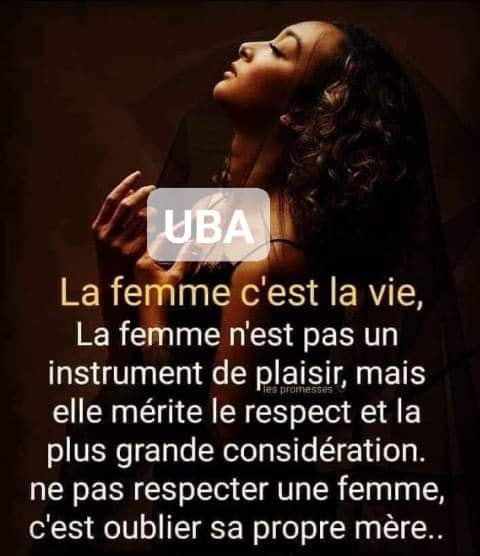 Peut être une image de 1 personne et texte qui dit ’UBA La femme c'est la vie, La femme n'est pas un instrument de plaisir, mais elle mérite le respect et la plus grande considération. ne pas especter une femme, c'est oublier sa propre mère..’