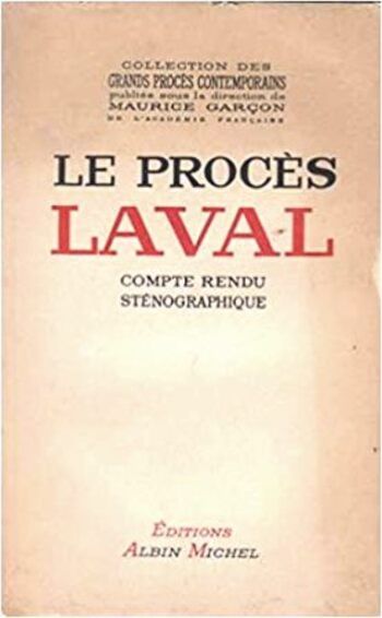 Le Procès Laval : compte rendu sténographique. Collection des Grands Procès publiée sous la direction de Maurice Garçon de l’Académie Française (éditions Albin Michel. 1945/1946).