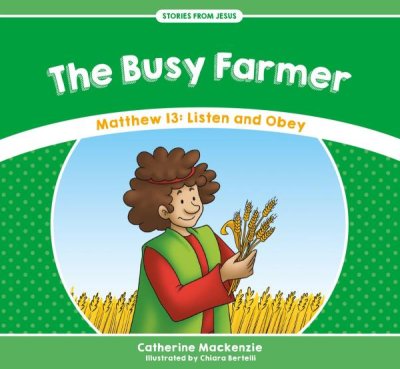 The Busy Farmer: Matthew 13 - Listen and Obey  -     By: Catherine MacKenzie
