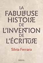 La fabuleuse histoire de l'invention de l'écriture - Silvia Ferrara - 
