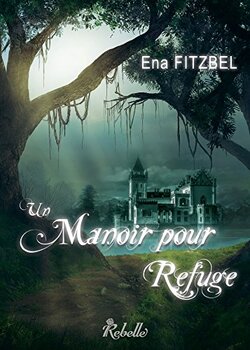Un manoir pour refuge : Tome 1 de Ena Fitzbel