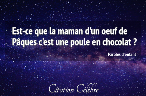 Citation Paroles d'enfant paques : Est-ce que la maman d'un oeuf de Pâques  c'est une...