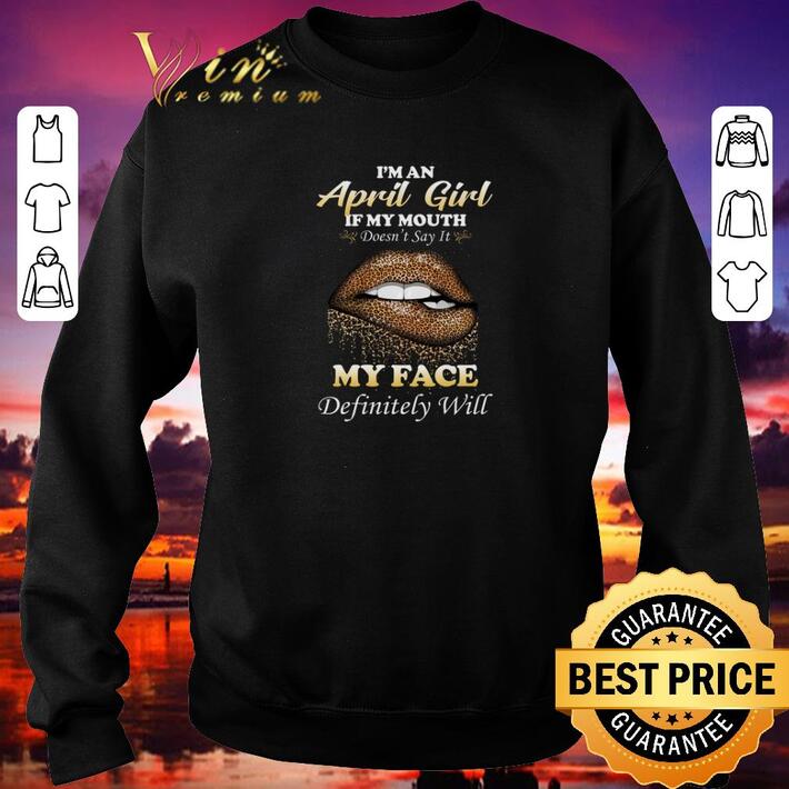 Funny Lip leopard i'm an april girl if my mouth doesn't say it my face shirt