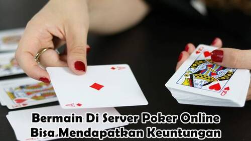 Bermain Di Server Poker Online Bisa Mendapatkan Keuntungan