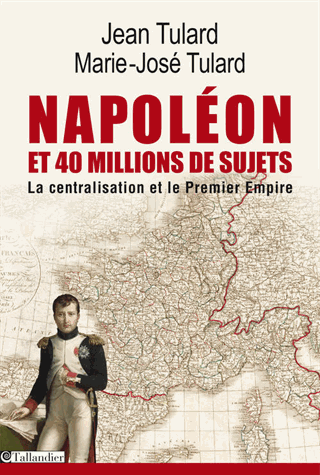 Napoléon et 40 millions de sujets - Jean Tulard et Marie-José Tulard