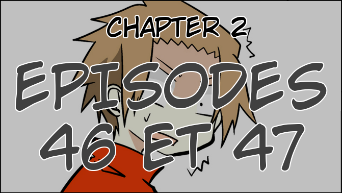 Chapter 2, Episodes 46 et 47