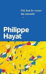 Où bat le cœur du monde, Philippe HAYAT